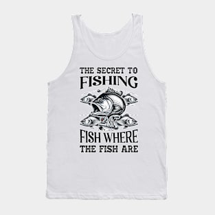 The Secret to FISHING - FISH where the fish are Gift Tank Top